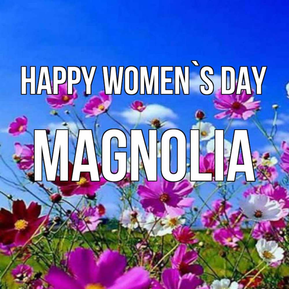 Greetings card с именем, Magnolia happy women`s day цветы Greetings with text for free download 